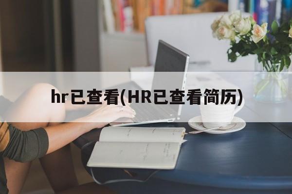 hr已查看(HR已查看简历)